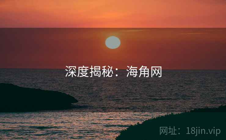 深度揭秘：海角网