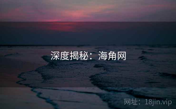 深度揭秘：海角网